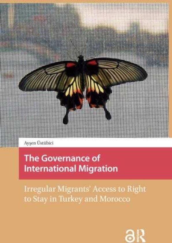 The Governance of International Migration Irregular Migrants' Access to Right to Stay in Turkey and Morocco