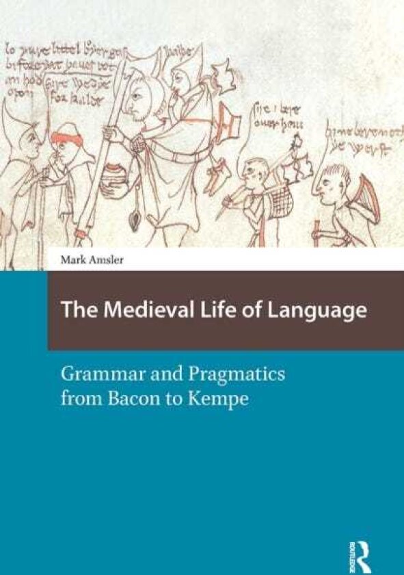 The Medieval Life of Language Grammar and Pragmatics from Bacon to Kempe
