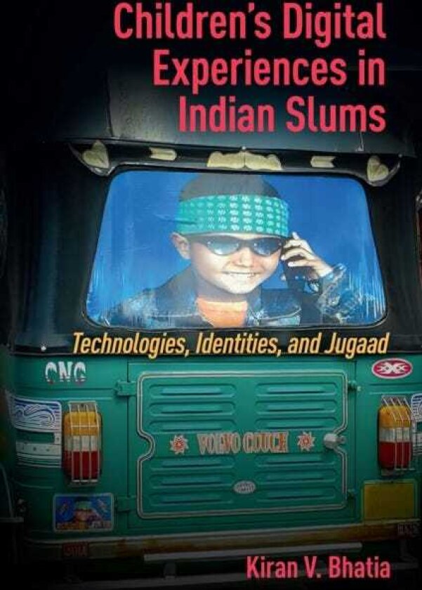 Children’s Digital Experiences in Indian Slums Technologies, Identities, and Jugaad