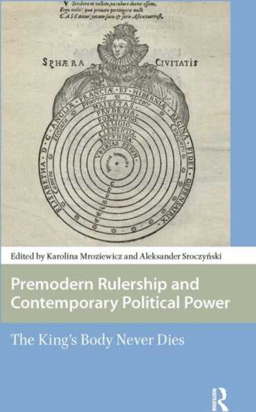 Premodern Rulership and Contemporary Political Power The King's Body Never Dies