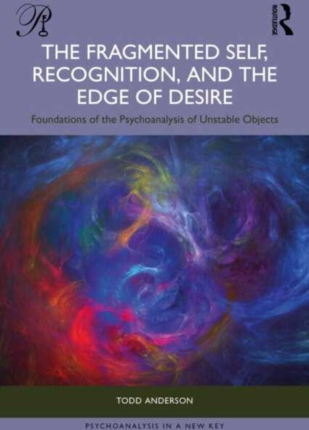 The Fragmented Self, Recognition, and the Edge of Desire Foundations of the Psychoanalysis of Unstable Objects
