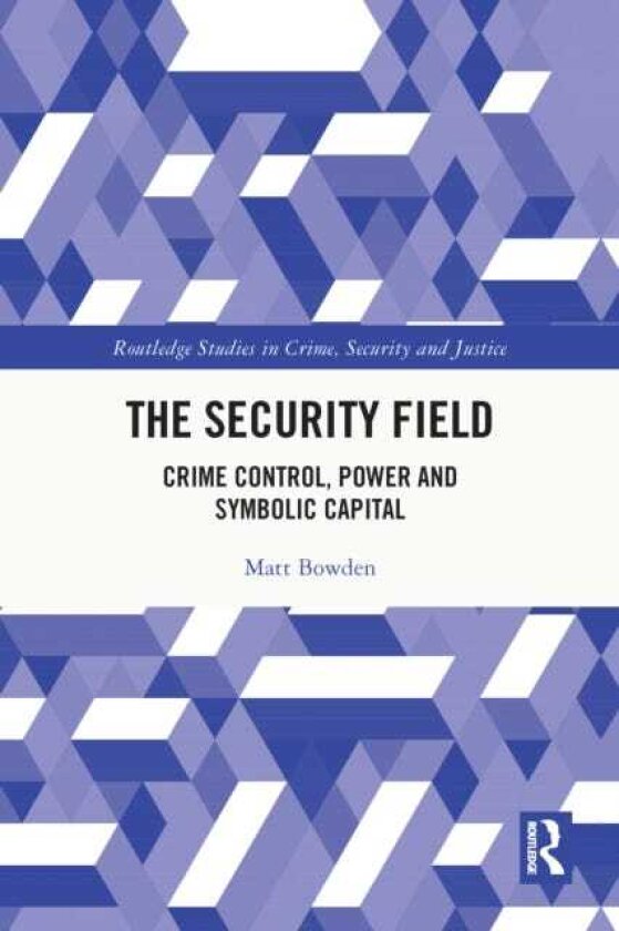 The Security Field Crime Control, Power and Symbolic Capital