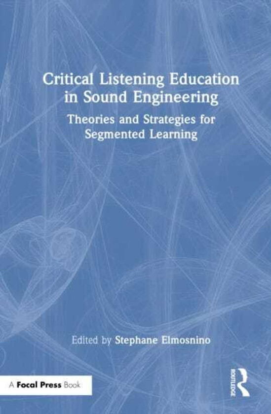 Critical Listening Education in Sound Engineering Theories and Strategies for Segmented Learning