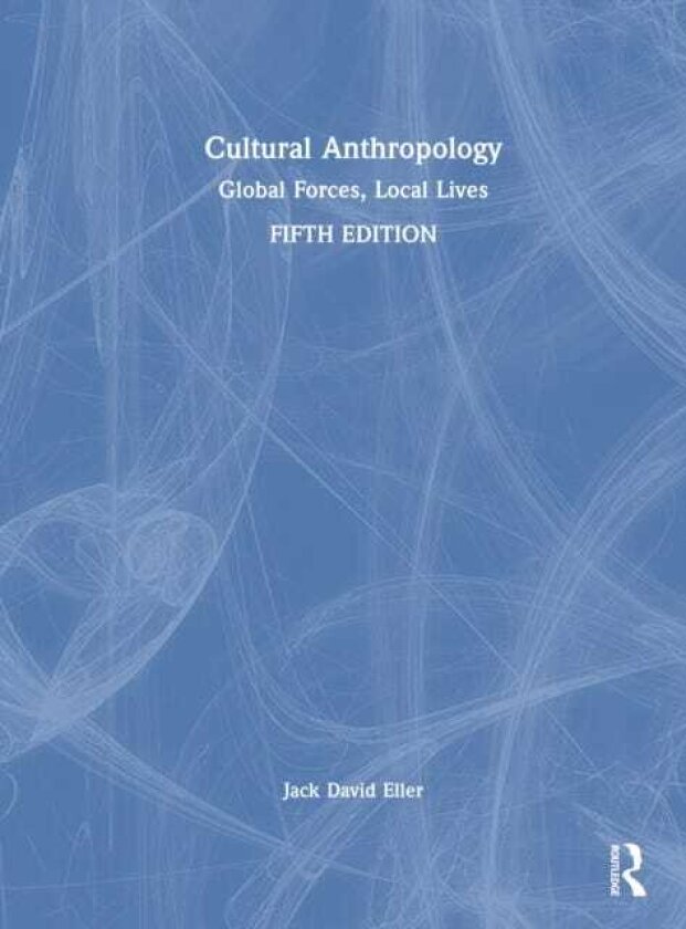 Cultural Anthropology Global Forces, Local Lives