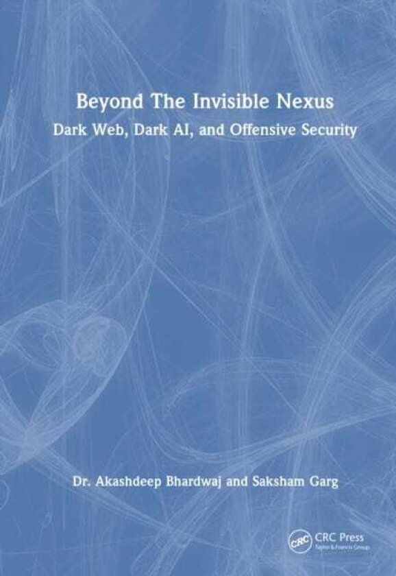 Beyond The Invisible Nexus Dark Web, Dark AI, and Offensive Security