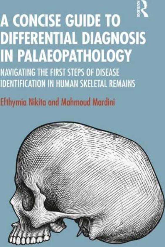 A Concise Guide to Differential Diagnosis in Palaeopathology Navigating the First Steps of Disease Identification in Human Skeletal Remains