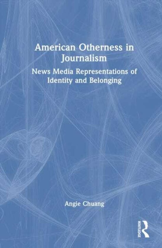 American Otherness in Journalism News Media Representations of Identity and Belonging