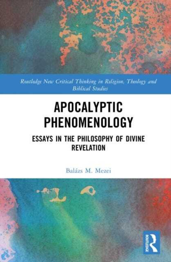 Apocalyptic Phenomenology Essays in the Philosophy of Divine Revelation