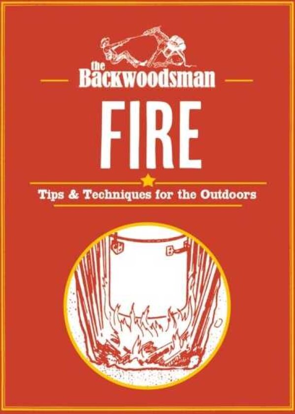 Backwoodsman Guide to Fire Tips & Techniques for the Outdoors