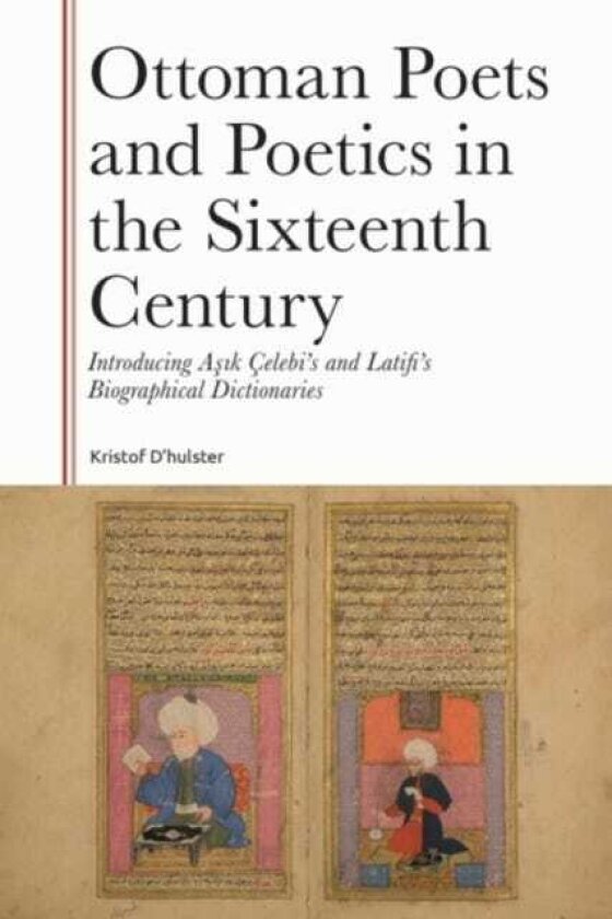 Ottoman Poets and Poetics in the Sixteenth Century Introducing Asik Celebi's and Latifi's Biographical Dictionaries
