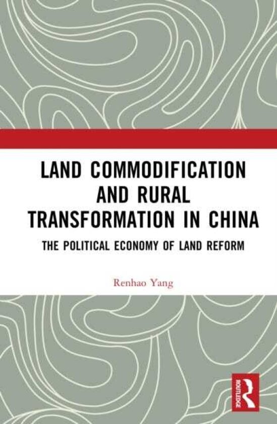 Land Commodification and Rural Transformation in China The Political Economy of Land Reform
