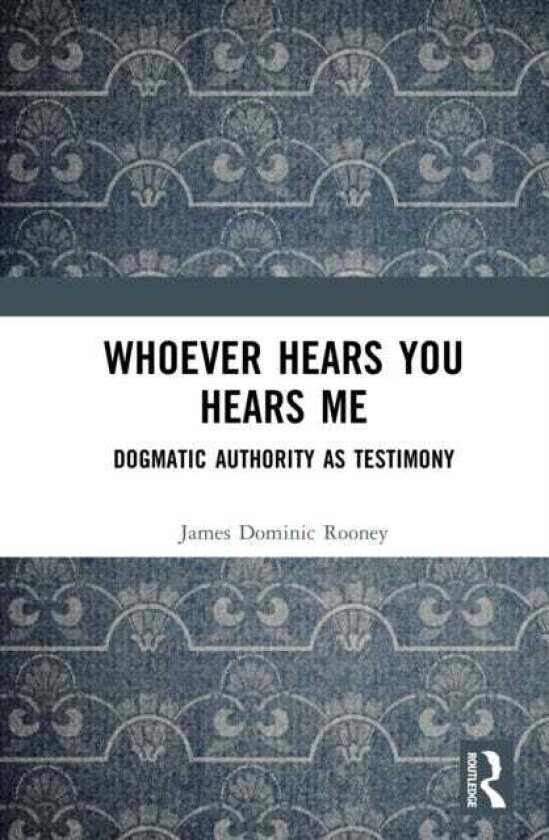 Whoever Hears You Hears Me Dogmatic Authority as Testimony