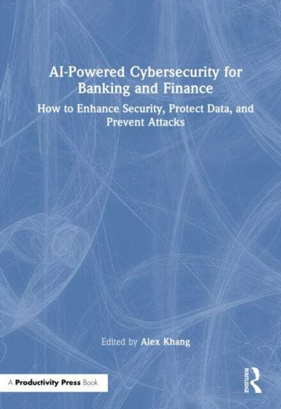 AIPowered Cybersecurity for Banking and Finance How to Enhance Security, Protect Data, and Prevent Attacks