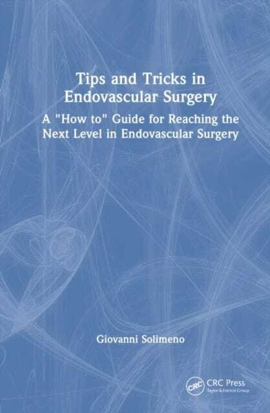 Tips and Tricks in Endovascular Surgery A "How to" Guide for reaching the next Level in Endovascular Surgery