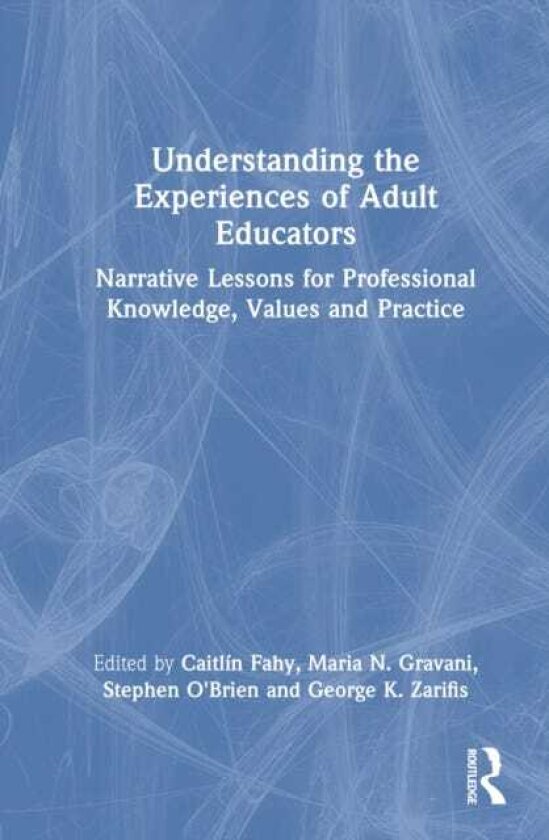 Understanding the Experiences of Adult Educators Narrative Lessons for Professional Knowledge, Values and Practice