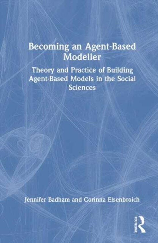 Becoming an AgentBased Modeller Theory and Practice of Building AgentBased Models in the Social Sciences