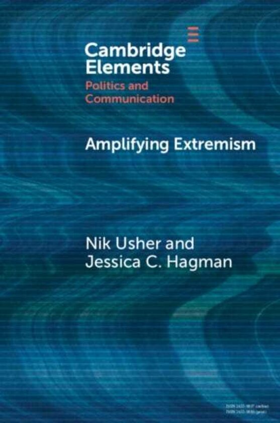 Amplifying Extremism Small Town Politicians, Media Storms, and American Journalism