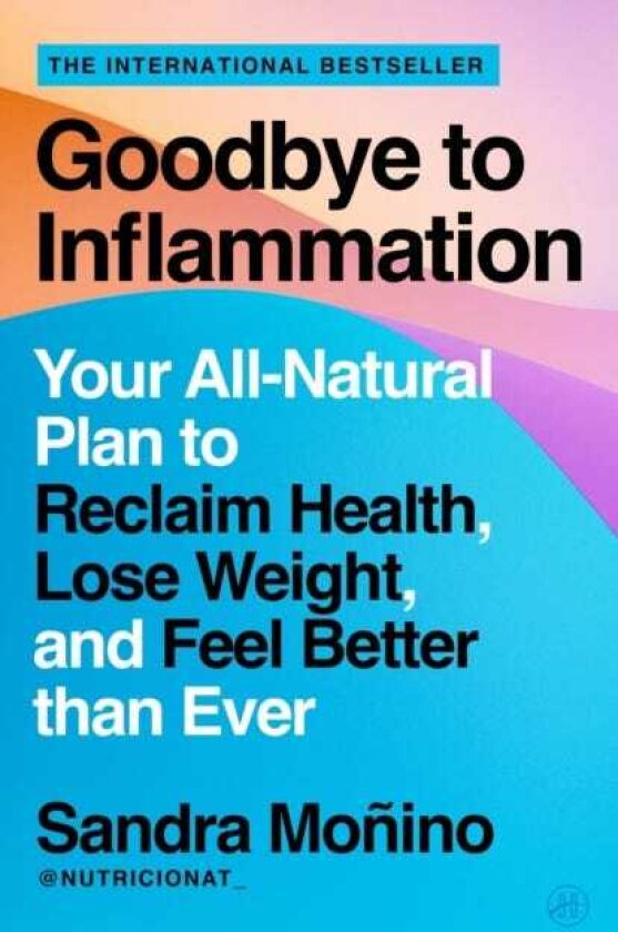 Goodbye to Inflammation Your AllNatural Plan to Reclaim Health, Lose Weight, and Feel Better than Ever