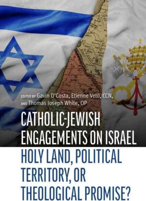 CatholicJewish Engagements on Israel Holy Land, Political Territory, or Theological Promise?