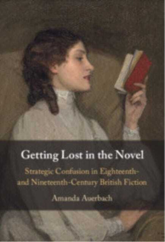 Getting Lost in the Novel Strategic Confusion in Eighteenth and NineteenthCentury British Fiction