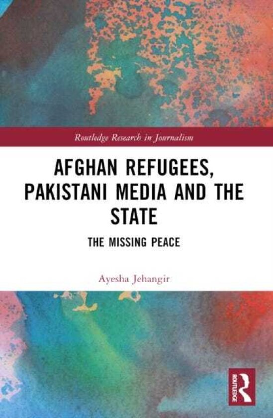 Afghan Refugees, Pakistani Media and the State The Missing Peace