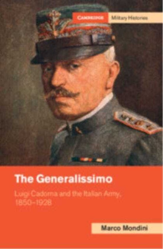 The Generalissimo Luigi Cadorna and the Italian Army, 1850–1928