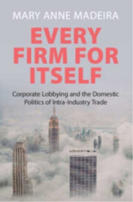 Every Firm for Itself Corporate Lobbying and the Domestic Politics of IntraIndustry Trade