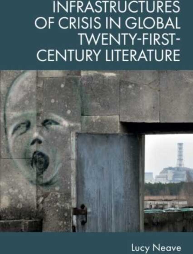 Infrastructures of Crisis in Global TwentyFirstCentury Literature