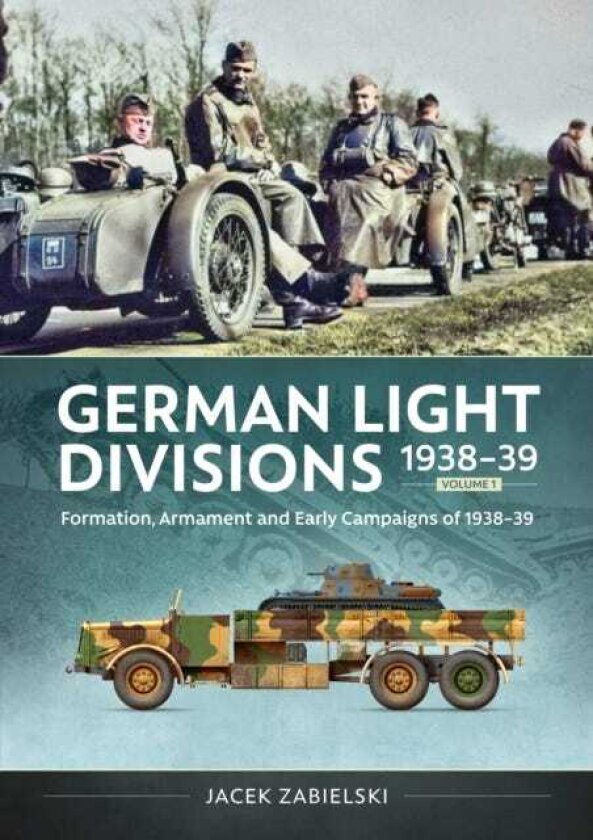 German Light Divisions 193839 Volume 1 Formation, Armament, and Early Campaigns of 193839