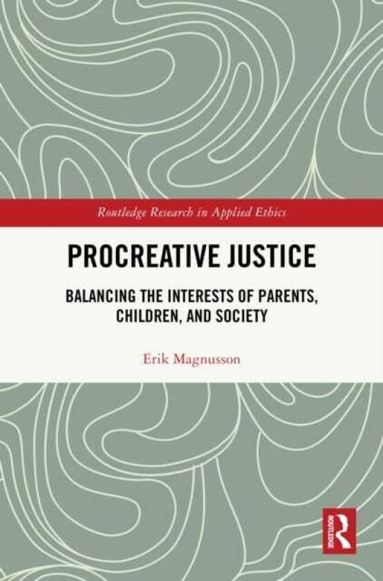 Procreative Justice Balancing the Interests of Parents, Children, and Society