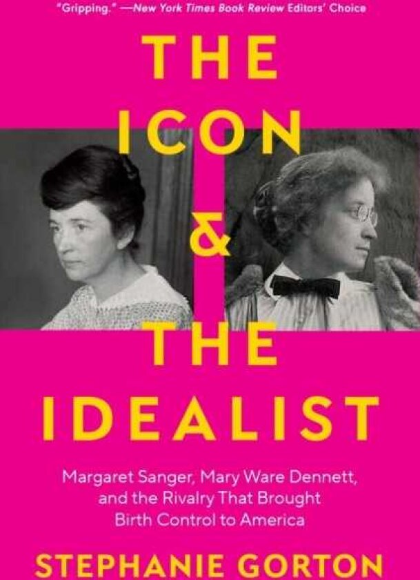 The Icon and the Idealist Margaret Sanger, Mary Ware Dennett, and the Rivalry That Brought Birth Control to America
