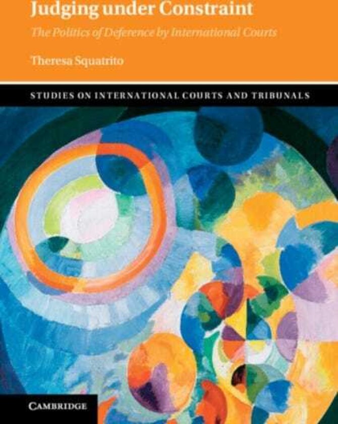 Judging under Constraint The Politics of Deference by International Courts