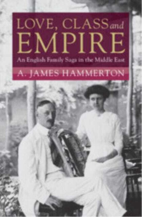 Love, Class and Empire An English Family Saga in the Middle East