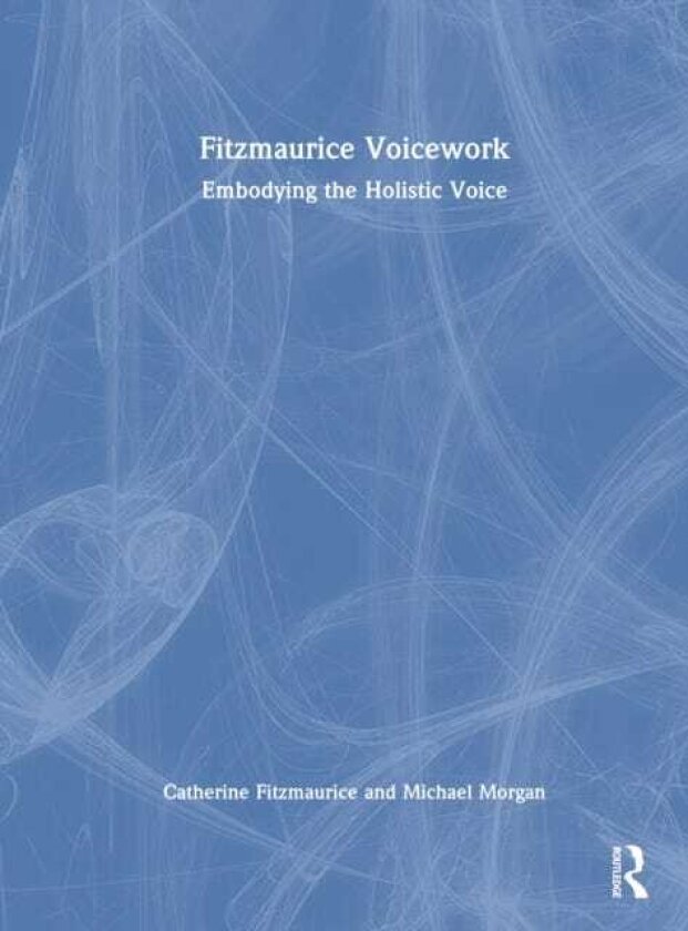 Fitzmaurice Voicework Embodying the Holistic Voice
