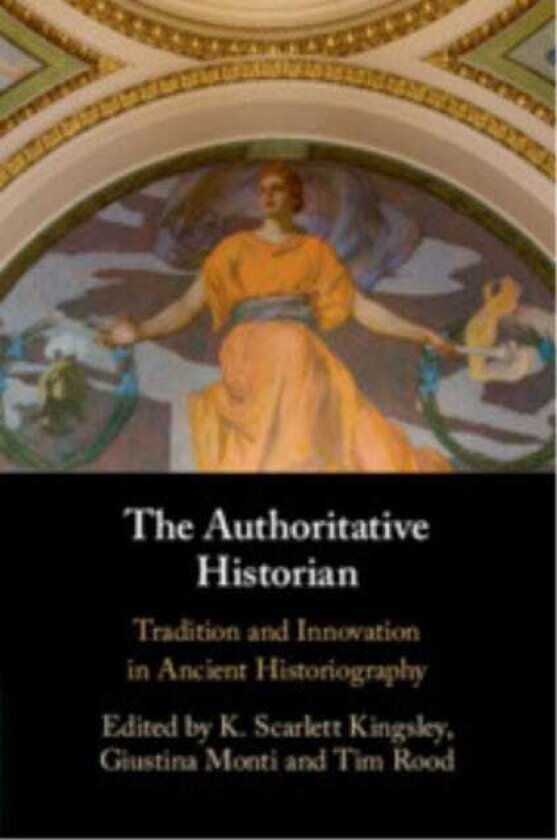 The Authoritative Historian Tradition and Innovation in Ancient Historiography
