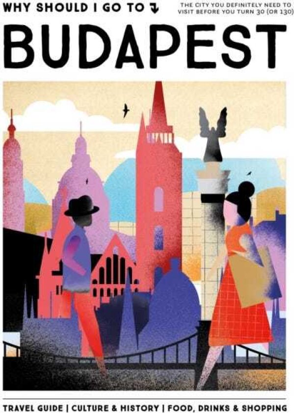 Why Should I Go To Budapest The city you definitely need to visit before you turn 30 (or 130)
