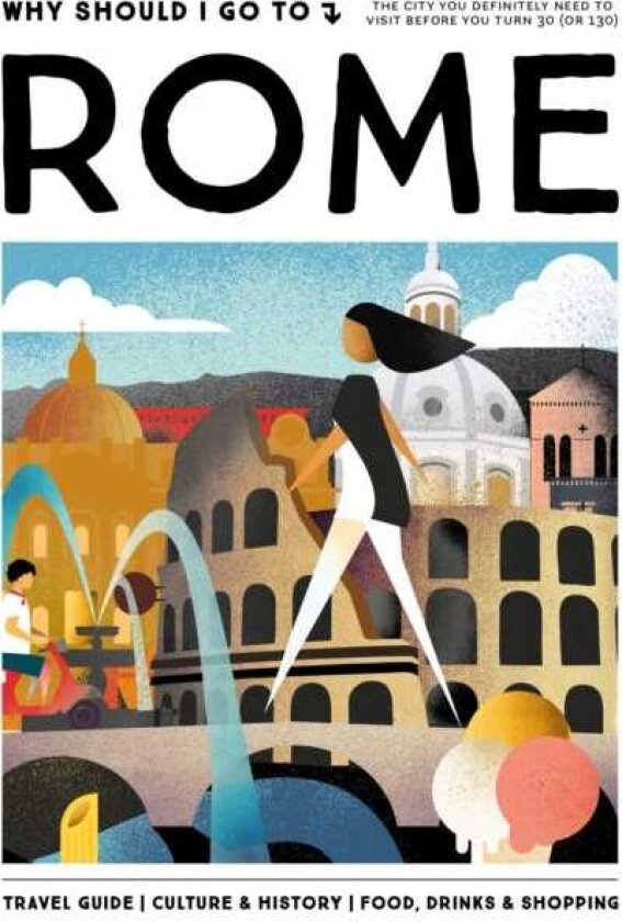 Why Should I Go To Rome The city you definitely need to visit before you turn 30 (or 130)