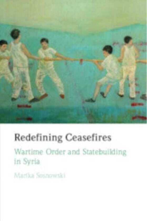 Redefining Ceasefires Wartime Order and Statebuilding in Syria