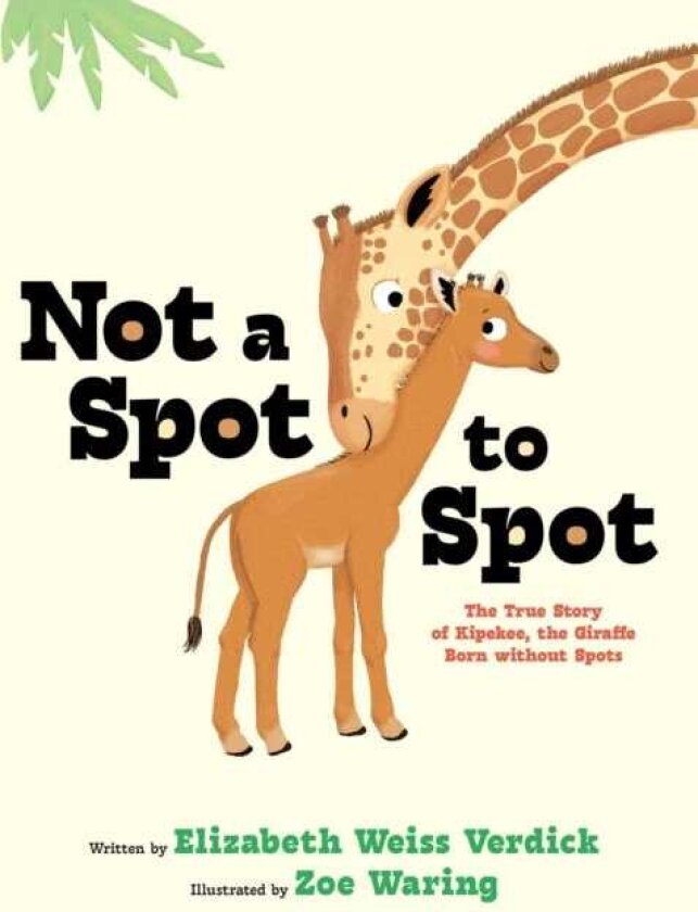Not a Spot to Spot The True Story of Kipekee, the Giraffe Born without Spots
