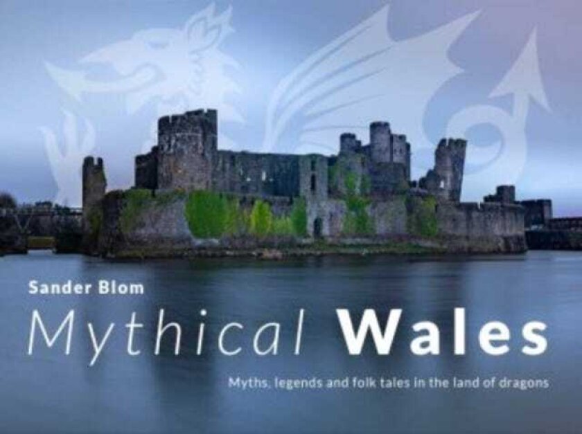 Mythical Wales Myths, legends and folk tales in the land of dragons Myths, legends and folk tales in the land of dragons