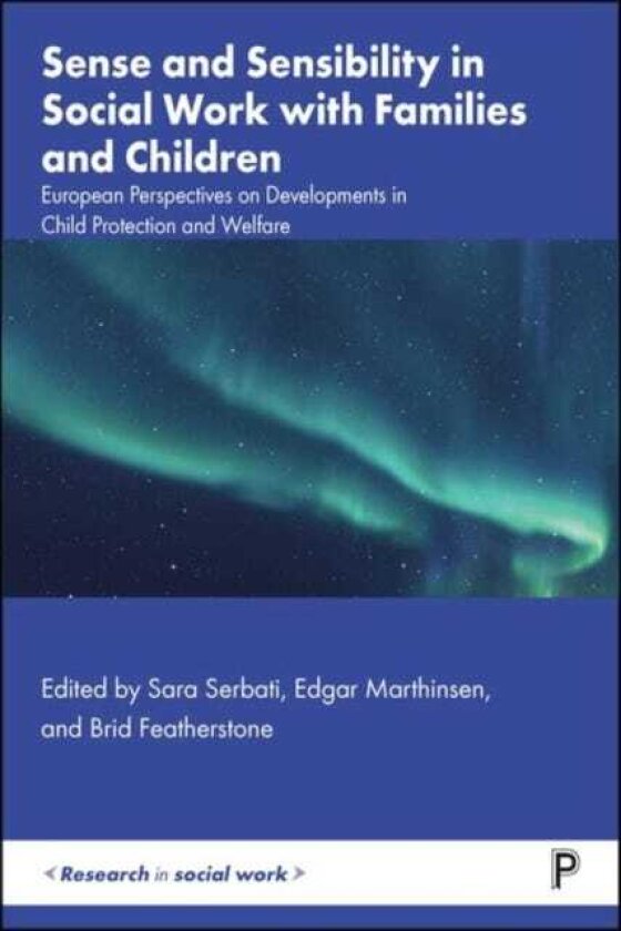 Sense and Sensibility in Social Work with Families and Children European Perspectives on Developments in Child Protection and Welfare