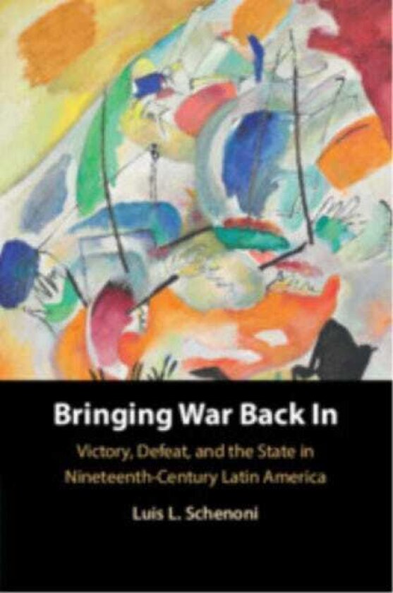 Bringing War Back In Victory, Defeat, and the State in NineteenthCentury Latin America
