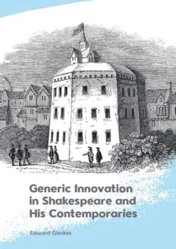 Generic Innovation in Shakespeare and His Contemporaries