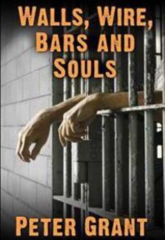 Walls, Wire, Bars and Souls: A Chaplain Looks at Prison Life