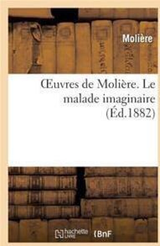 Oeuvres de Molière. Le Malade Imaginaire
