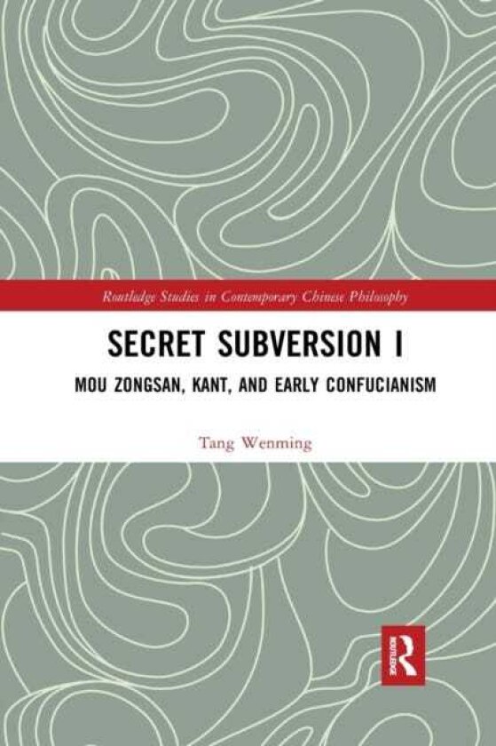 Secret Subversion I Mou Zongsan, Kant, and Early Confucianism