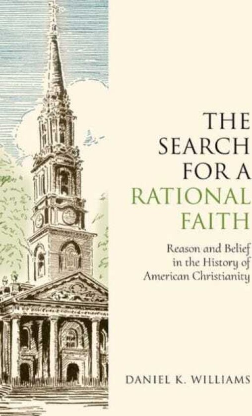 The Search for a Rational Faith Reason and Belief in the History of American Christianity