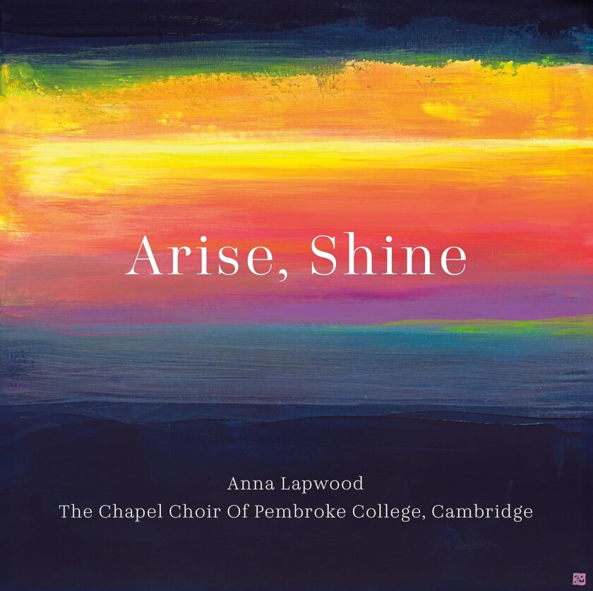 Anna Lapwood, The Chapel Choir Of Pembroke College, Cambridge Arise, Shine CD