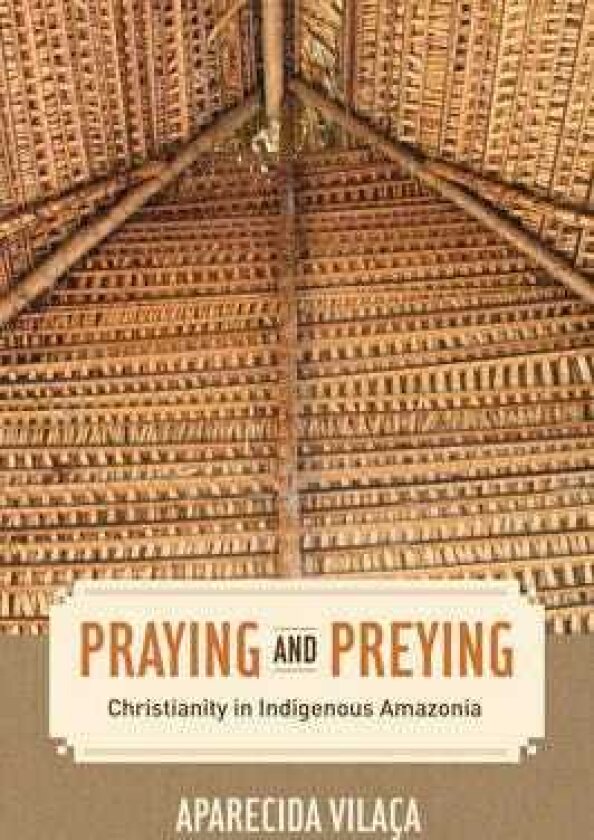 Praying and Preying Christianity in Indigenous Amazonia