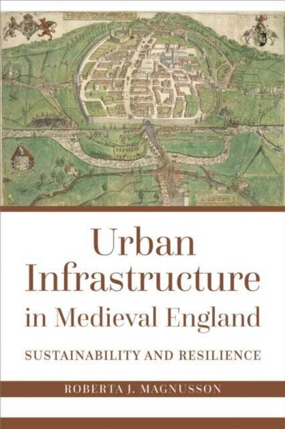 Urban Infrastructure in Medieval England Sustainability and Resilience